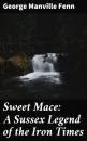 Скачать Sweet Mace: A Sussex Legend of the Iron Times - George Manville Fenn