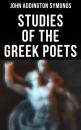 Скачать Studies of the Greek Poets - John Addington Symonds