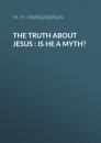 Скачать The Truth about Jesus : Is He a Myth? - M. M. Mangasarian