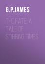 Скачать The Fate: A Tale of Stirring Times - G. P. R. James