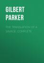 Скачать The Translation of a Savage, Complete - Gilbert Parker