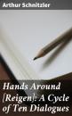 Скачать Hands Around [Reigen]: A Cycle of Ten Dialogues - Arthur Schnitzler