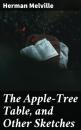 Скачать The Apple-Tree Table, and Other Sketches - Herman Melville