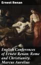 Скачать English Conferences of Ernest Renan: Rome and Christianity. Marcus Aurelius - Ernest Renan