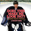 Скачать Does This Make Me Look Fat? - Canadian Sports Humour (Unabridged) - J. Alexander Poulton