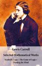 Скачать Selected Mathematical Works: Symbolic Logic + The Game of Logic + Feeding the Mind: by Charles Lutwidge Dodgson, alias Lewis Carroll - Lewis Carroll