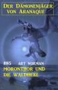 Скачать Moronthor und die Waldhexe: Der Dämonenjäger von Aranaque 85 - Art Norman