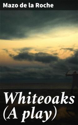 Whiteoaks (A play) - Mazo de la Roche 
