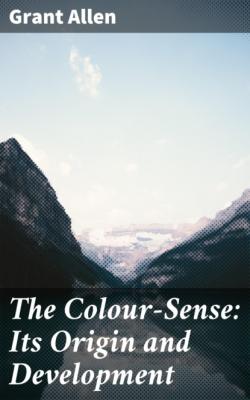 The Colour-Sense: Its Origin and Development - Allen Grant 