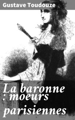 La baronne : moeurs parisiennes - Gustave Toudouze 