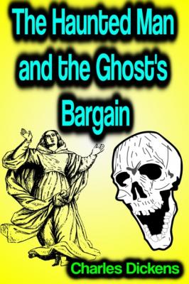The Haunted Man and the Ghost's Bargain - Charles Dickens 