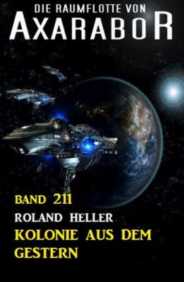 Kolonie aus dem Gestern: Die Raumflotte von Axarabor - Band 211 - Roland  Heller 