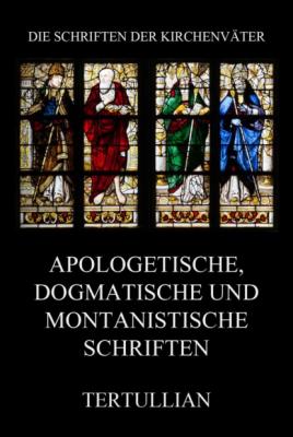 Apologetische, dogmatische und montanistische Schriften - Tertullian Die Schriften der Kirchenväter
