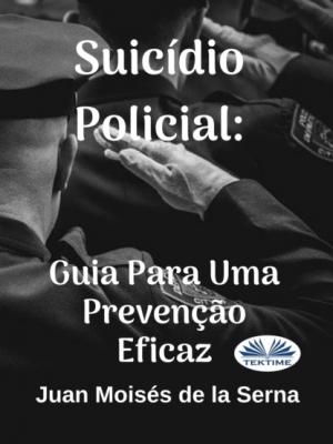 Suicídio Policial: Guia Para Uma Prevenção Eficaz - Dr. Juan Moisés De La Serna 
