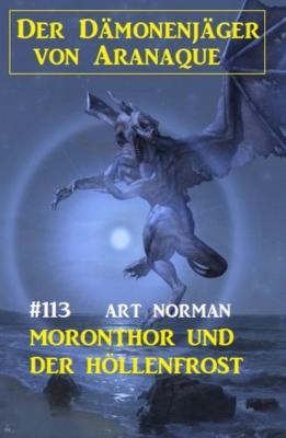 Moronthor und der Höllenfrost: Der Dämonenjäger von Aranaque 113 - Art Norman 