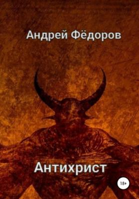 Антихрист - Андрей Владимирович Фёдоров 