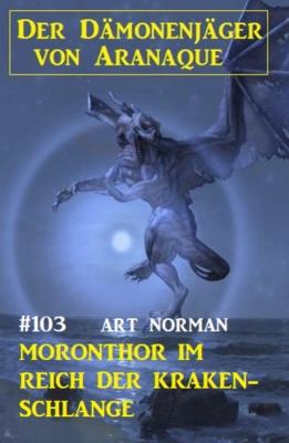 Moronthor im Reich der Kraken-Schlange: Der Dämonenjäger von Aranaque 103  - Art Norman 