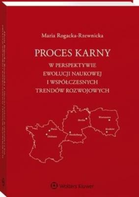 Proces karny w perspektywie ewolucji naukowej i współczesnych trendów rozwojowych - Maria Rogacka-Rzewnicka 