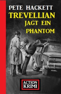 Trevellian jagt ein Phantom: Action Krimi - Pete Hackett 