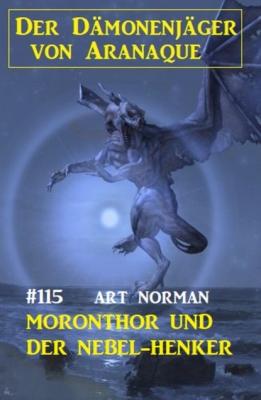Moronthor und der Nebel-Henker: Der Dämonenjäger von Aranaque 115 - Art Norman 