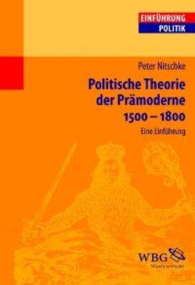 Politische Theorie der Prämoderne 1500-1800 - Peter Nitschke 