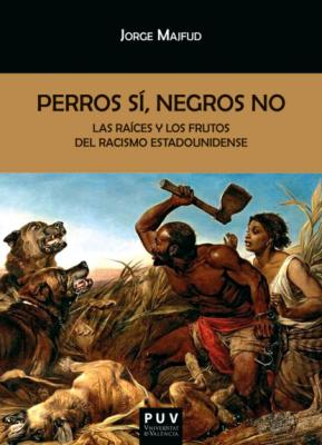 Perros sí, negros no - Jorge Majfud BIBLIOTECA JAVIER COY D'ESTUDIS NORD-AMERICANS