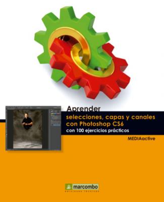 Aprender selecciones, capas y canales con Photoshop CS6 - MEDIAactive Aprender...con 100 ejercicios prácticos