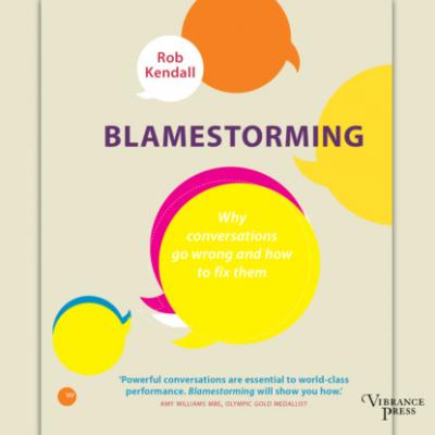 Blamestorming - Why conversations go wrong and how to fix them (Unabridged) - Rob Kendall 