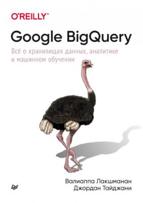 Google BigQuery. Всё о хранилищах данных, аналитике и машинном обучении (pdf + epub) - Валиаппа Лакшманан Бестселлеры O’Reilly (Питер)