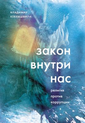 Закон внутри нас. Религия против коррупции - Владимир Кевхишвили Религиозный бестселлер