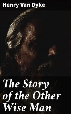 The Story of the Other Wise Man - Henry Van Dyke 