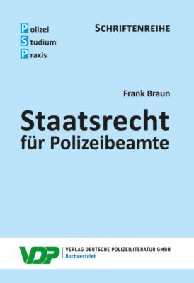 Staatsrecht  für Polizeibeamte - Frank Braun Polizei - Studium - Praxis, SCHRIFTENREIHE