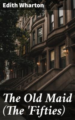 The Old Maid (The 'Fifties) - Edith Wharton 
