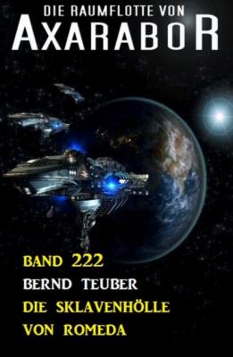 Die Sklavenhölle von Romeda: Die Raumflotte von Axarabor - Band 222 - Bernd Teuber 