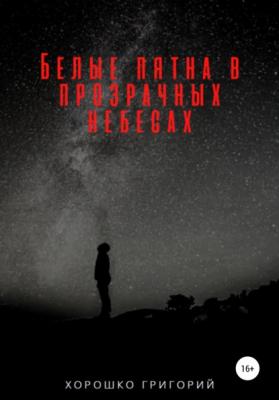 Белые пятна в прозрачных небесах - Григорий Алексеевич Хорошко 