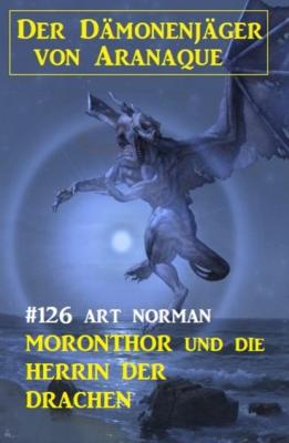 Moronthor und die Herrin der Drachen: Der Dämonenjäger von Aranaque 126 - Art Norman 