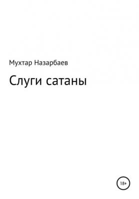 Слуги сатаны - Мухтар Дуйсенгалиевич Назарбаев 