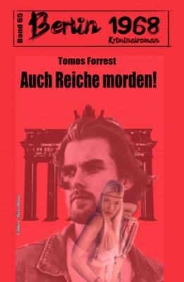 Auch Reiche morden! Berlin 1968 Kriminalroman Band  65 - Tomos Forrest 