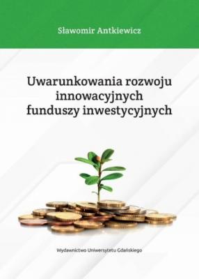 Uwarunkowania rozwoju innowacyjnych funduszy inwestycyjnych - Sławomir Antkiewicz 