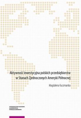 Aktywność inwestycyjna polskich przedsiębiorstw w Stanach Zjednoczonych Ameryki Północnej - Magdalena Kuczmarska 