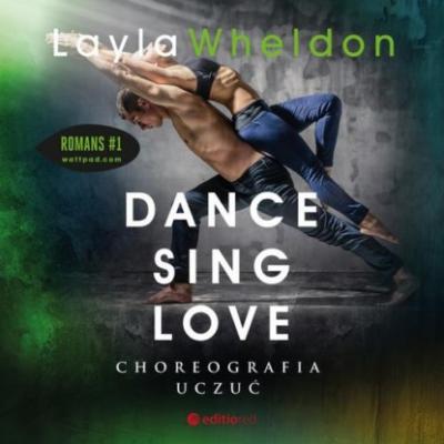 Dance, sing, love. Choreografia uczuć - Layla Wheldon Dance, sing, love