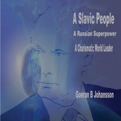 A Slavic People  A Russian Superpower A Charismatic World Leader - Goeran B Johansson 