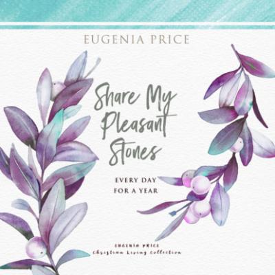 Share My Pleasant Stones - Every Day for a Year (Unabridged) - Eugenia Price 