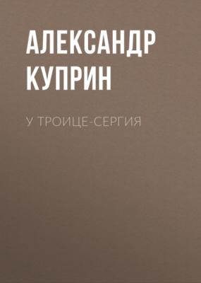 У Троице-Сергия - Александр Куприн 