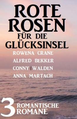 Rote Rosen für die Glücksinsel: 3 romantische Romane - Alfred Bekker 