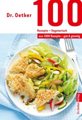 100 Rezepte - Vegetarisch - Dr. Oetker 