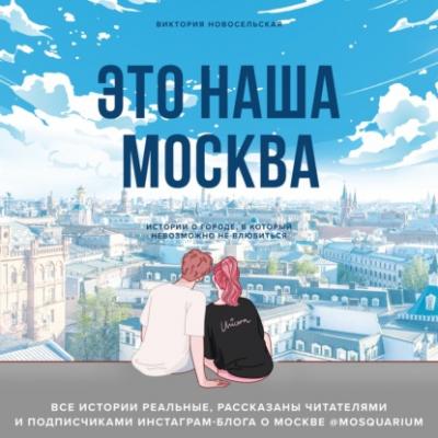 Это наша Москва. Истории о городе, в который невозможно не влюбиться - Виктория Новосельская Истории домов и их жителей