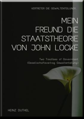MEIN FREUND DIE STAATSTHEORIE VON JOHN LOCKE - Heinz Duthel 