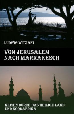 Von Jerusalem nach Marrakesch - Ludwig Witzani 