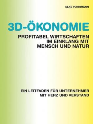 3D-Ökonomie – Profitabel wirtschaften im Einklang mit Mensch und Natur - Elke Vohrmann 